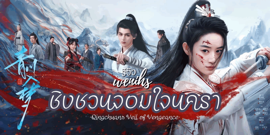 รีวิวซีรีส์จีน ชิงชวน จอมใจนครา Qingchuan’s Veil of Vengeance