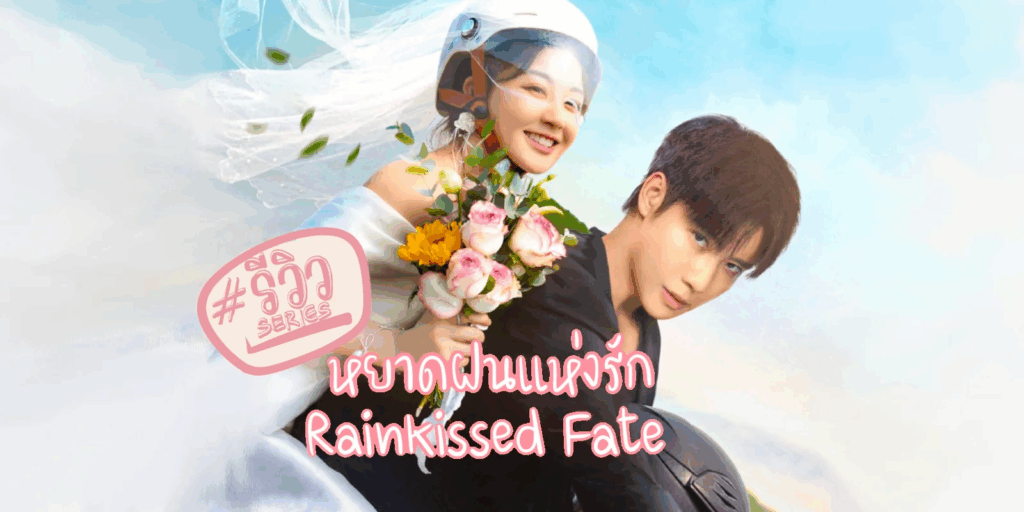 รีวิวซีรี่ย์ หยาดฝนแห่งรัก Rainkissed Fate